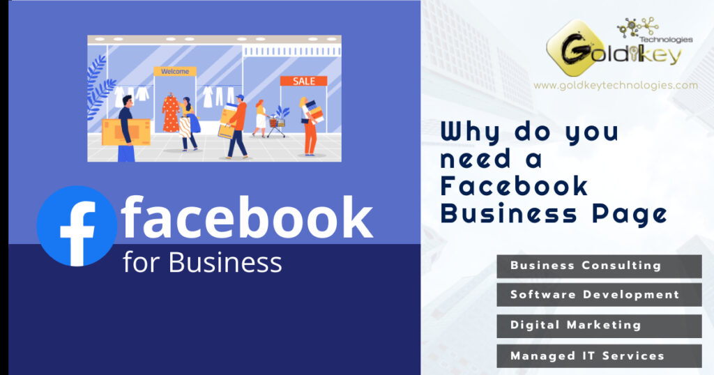 Just like on your website, it's important to post regular updates about your products or services on your Facebook business page and/or group page. You can reuse your blog and newsletter content and drive traffic to your website and landing page.

If you need to create a digital presence for your business or start with a digital marketing strategy, Goldkey Technologies has the resources and skill to assist you with this task.